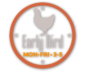 Early Bird, Monday thru Friday, 3-5pm