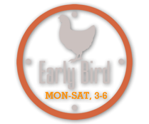 Early Bird Specials, Monday - Saturday, 3-6